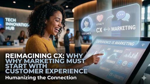 Reimagining CX: Why Marketing Must Start with Customer Experience